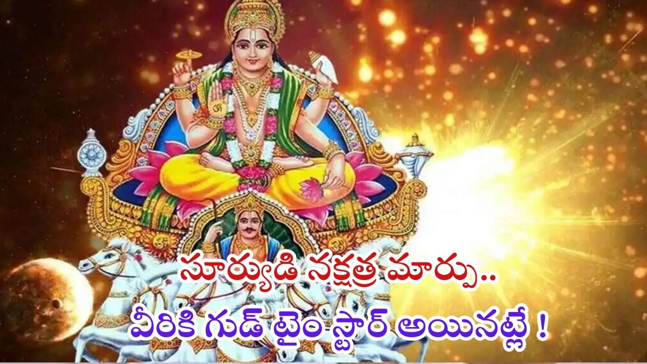 Sun Nakshatra Transit: సూర్యుడి సంచారం.. ఈ 3 రాశుల వారికి గుడ్ టైం స్టార్ట్ అయినట్లే !