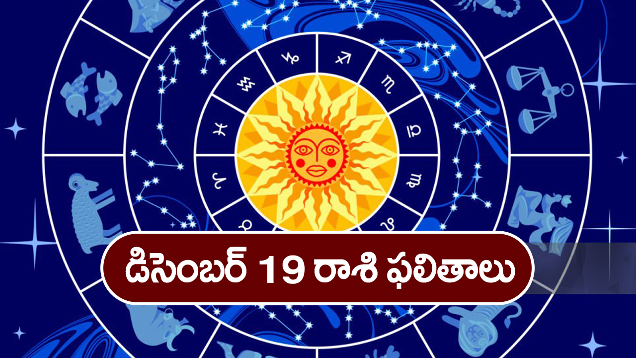 Horoscope Today December 19th : ఈ రాశి వారికి ఈరోజు సన్నిహితుల నుంచి ఆకస్మిక ధన లాభం ఉంది