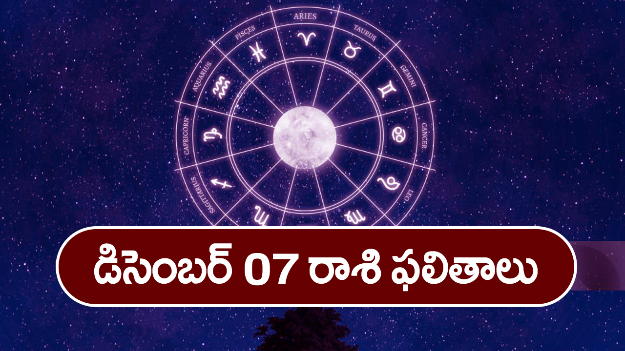 Horoscope December 07 :  ఆ రాశి నిరుద్యోగులు శుభవార్తలు వింటారు – కానీ ఆ విషయంలో జాగ్రత్త