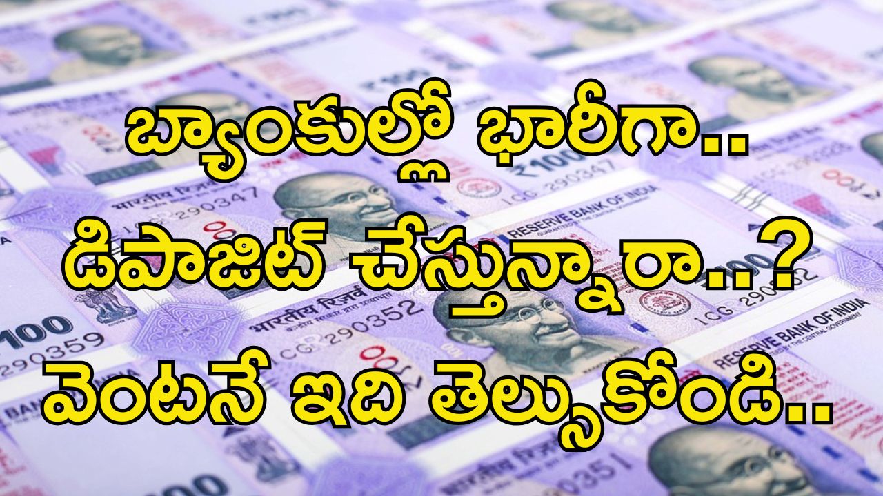 Savings Account Rules: మీరు బ్యాంకుల్లో భారీగా డబ్బులు డిపాజిట్ చేస్తున్నారా.. అయితే తస్మాత్ జాగ్రత్త..!!