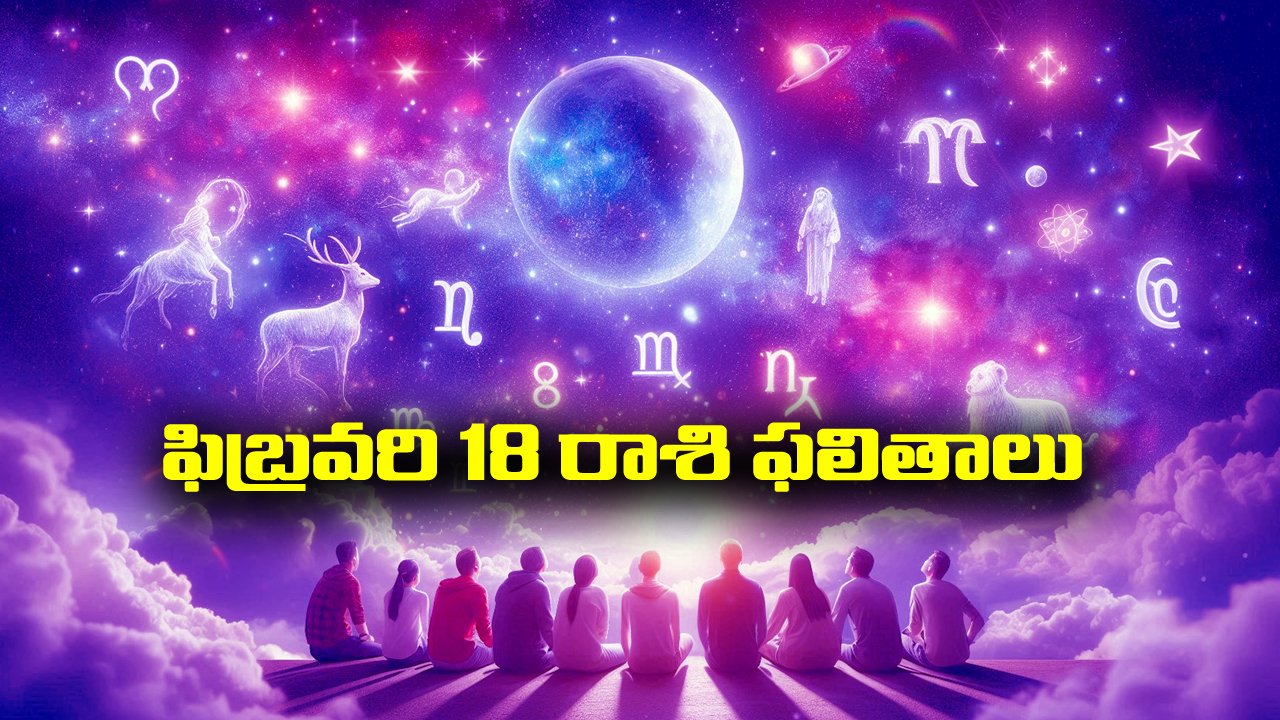 Horoscope  Today February 18th: ఆ రాశి వారు ఇవాళ ఆర్థిక వ్యవహారాలలో ఆప్రమత్తంగా ఉండాలి