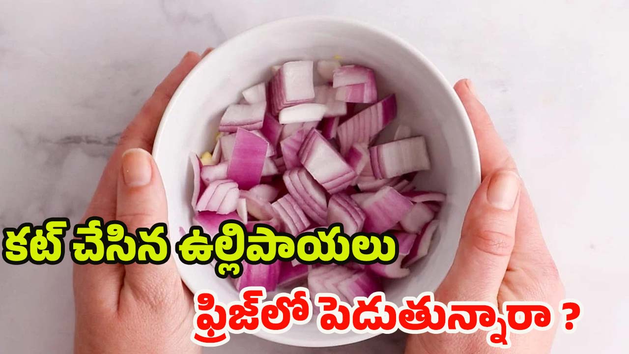Onions: కట్ చేసిన ఉల్లిపాయలను ఫ్రిజ్‌లో పెడుతున్నారా ?