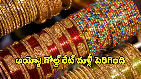 Today Gold Rate: అయ్యో ఎంత పనైపోయింది.. మళ్లీ బంగారం ధర పెరిగిందిగా..