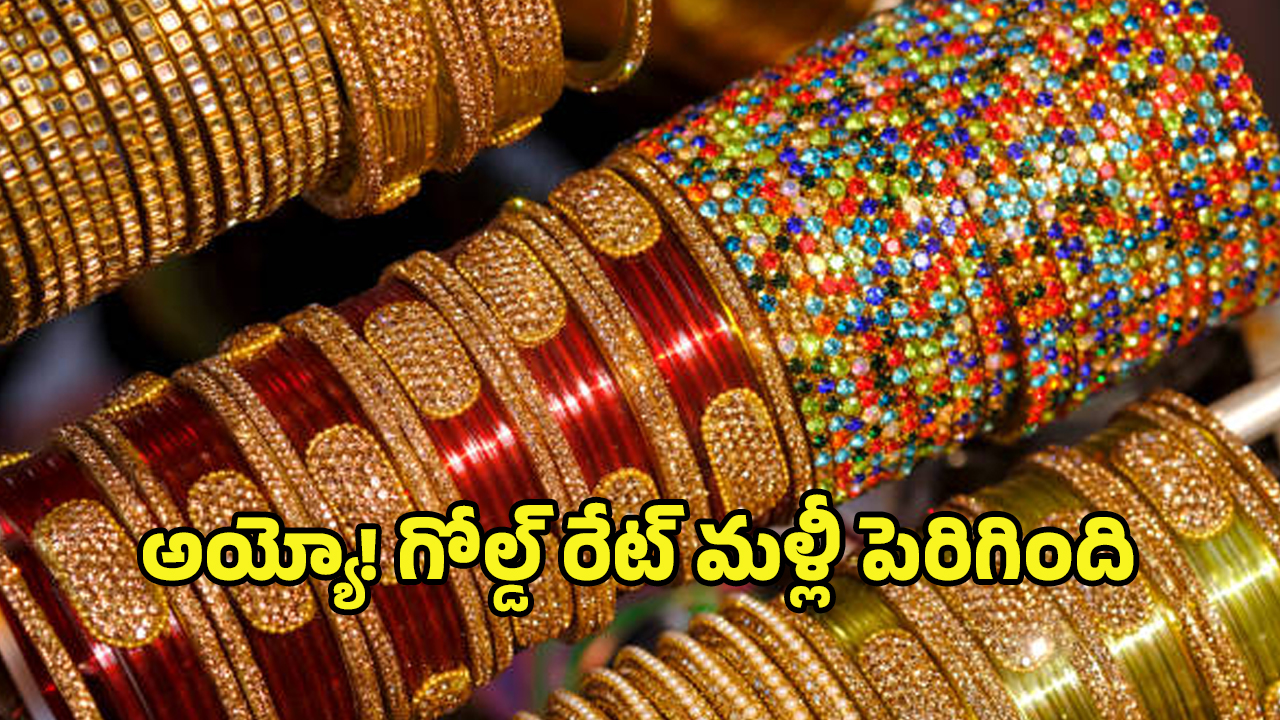 Today Gold Rate: అయ్యో ఎంత పనైపోయింది.. మళ్లీ బంగారం ధర పెరిగిందిగా..