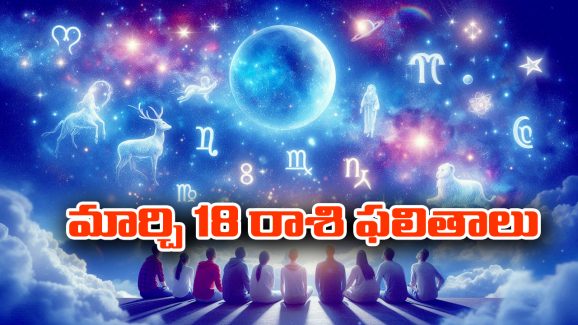 Horoscope  Today March 18th: ఆ రాశి వారికి ఆకస్మిక ధనలాభం – చేపట్టిన పనుల్లో విజయం