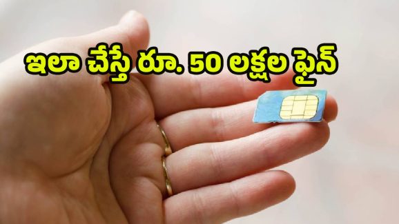 New SIM Card Rules: కొత్త సిమ్ కార్డ్ రూల్స్.. ఇలా చేశారో రూ. 50 లక్షల ఫైన్