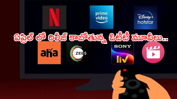 OTT Movies : ఏఫ్రిల్ నెలలో ఓటీటీలోకి రాబోతున్న సినిమాలు ఇవే.. ఏవి ఎక్కడంటే..?