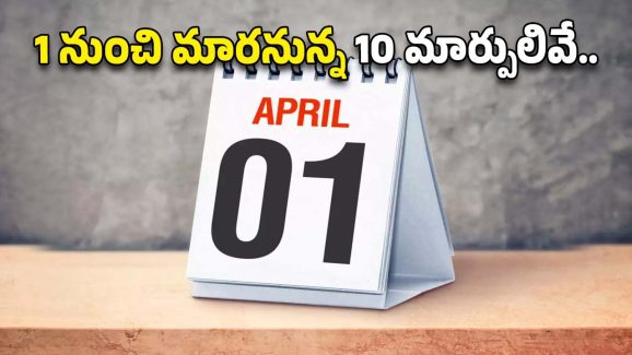 Financial Changes: ఏప్రిల్ 1 నుంచి మారనున్న 10 ఆర్థిక మార్పుల గురించి తెలుసా..