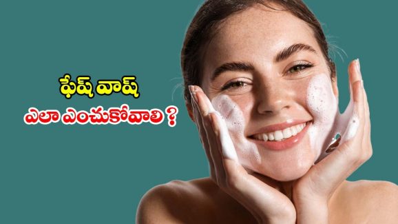 Face Wash: చర్మ రకాన్ని బట్టి ఫేస్ వాష్ ఎలా సెలక్ట్ చేసుకోవాలి ?