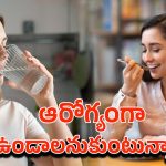 Health Benefits: ఆహారం త్రాగండి.. నీళ్లు తినండి.. ఆరోగ్యంగా ఉండడానికి వీటిని పాటించండి.!