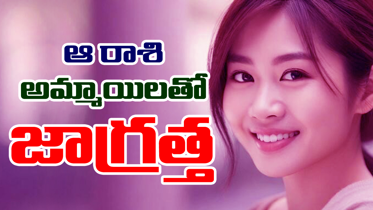 Girls Zodiac Sign: ఆ రాశి అమ్మాయిలతో జాగ్రత్త – లేదంటే ఇక అంతే