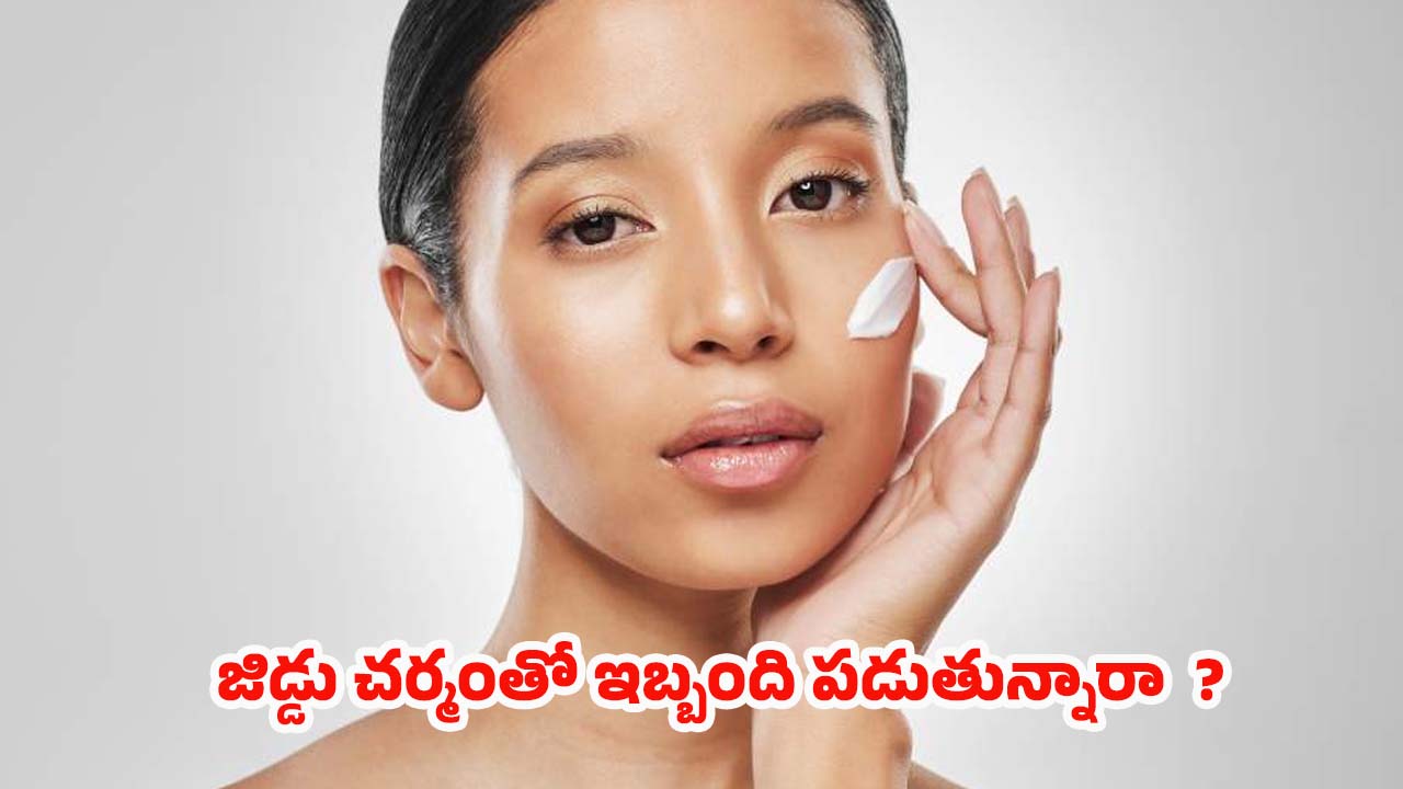 Oily Skin: చర్మం జిడ్డుగా మారుతోందా ? అయితే.. ఈ టిప్స్ మీ కోసమే !