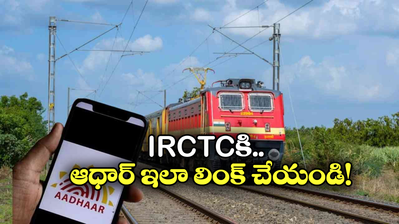 IRCTC-Aadhaar: ఇంకా IRCTC అకౌంట్ కు ఆధార్ లింక్ చెసుకోలేదా? టికెట్లు బుక్ చెయ్యలేరు!