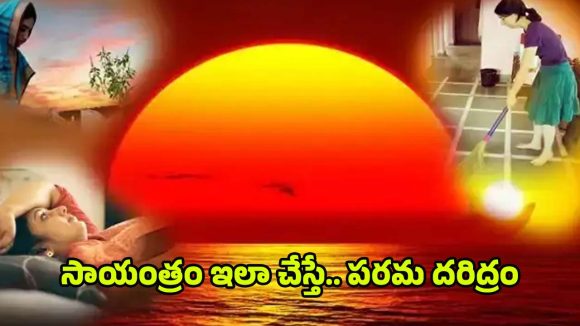 Devotional News: సాయంత్రం పూట ఈ పనులు చేస్తే.. పరమ దరిద్రం