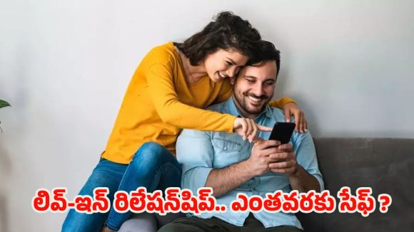 Live In Relationship: మోడ్రన్ ప్రేమాయణం..పెళ్లి కాకుండా కలిసి జీవించడం ఎంతవరకు సేఫ్?