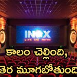 INOX : మూతపడుతున్న థియేటర్స్ , సినిమాలకు ప్రేక్షకుడి పూర్తిగా దూరం