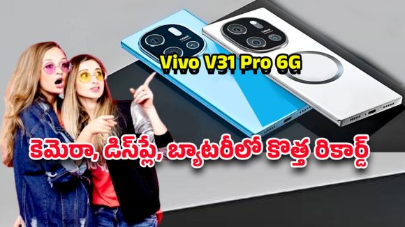 Vivo V31 Pro 6G: 6జి యుగానికి సిద్ధమైన వివో వి31 ప్రో .. డిజైన్, కెమెరా, పవర్ అన్నీ టాప్..