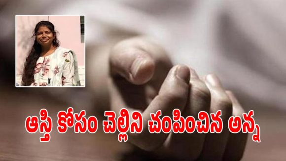 Crime News: ఆస్తి కోసం సొంత చెల్లిని అతి కిరాతకంగా చంపించిన అన్న
