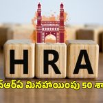 Hyderabad HRA Hike: హైదరాబాద్ లో ఉద్యోగులకు గుడ్ న్యూస్.. హెచ్ఆర్ఏ క్లెయిమ్ 50 శాతానికి పెంపు