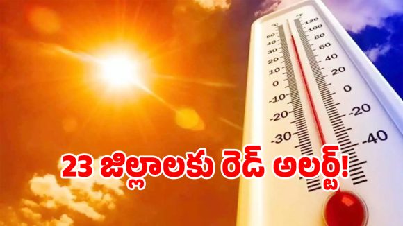 డేంజర్ బెల్స్.. తెలంగాణ రాష్ట్రంలో 23 జిల్లాలకు రెడ్ అలర్ట్ జారీ..!