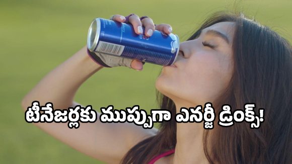 టీనేజర్ల ఆరోగ్యాన్ని గుల్ల చేస్తున్న ఎనర్జీ డ్రింక్స్.. తస్మాత్ జాగ్రత్త!
