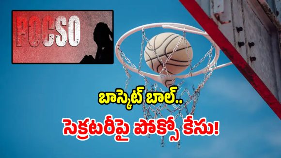 బాస్కెట్ బాల్ అసోసియేషన్ సెక్రటరీపై పోక్సో కేసు నమోదు