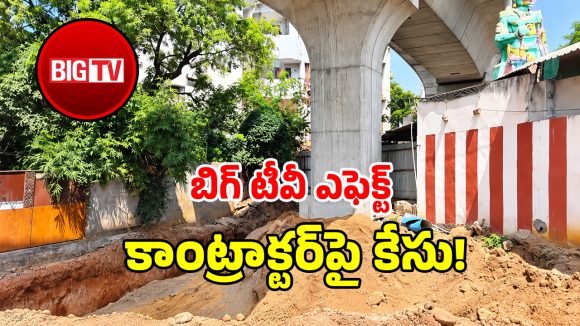 బిగ్ టీవీ ఎఫెక్ట్.. మెట్రో పిల్లర్ల అక్రమ తవ్వకాలపై కేసు నమోదు!