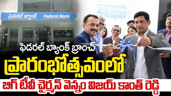 కస్టమర్ల నమ్మకాన్ని కోల్పోవద్దు.. ఫెడరల్ బ్యాంక్ బ్రాంచ్ ఓపెనింగ్‌లో బిగ్ టీవీ చైర్మన్