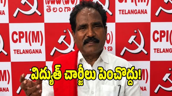 తెలంగాణలో విద్యుత్ చార్జీల పెంపు పై సీపీఐ(ఎం) ఉద్యమ బాట!